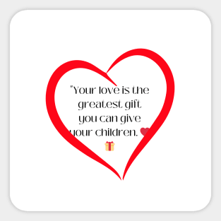 "Your love is the greatest gift you can give your children. Sticker